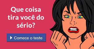 Que coisa tira você do sério?