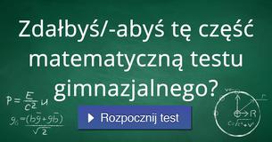 Zdałbyś/-abyś tę część matematyczną testu gimnazjalnego?