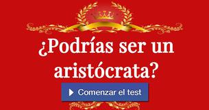 ¿Podrías ser un aristócrata?