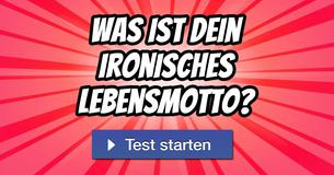 Was ist Dein ironisches Lebensmotto?