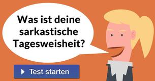 Was ist Deine sarkastische Tagesweisheit?