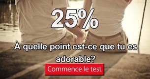 À quelle point est-ce que tu es adorable?