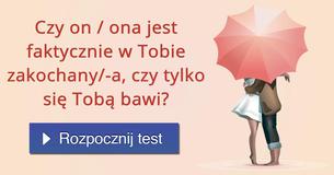 Czy on / ona jest faktycznie w Tobie zakochany/-a, czy tylko się Tobą bawi?