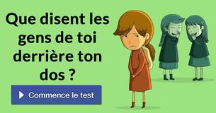 Que disent les gens de toi derrière ton dos ?