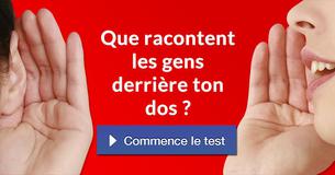 Que racontent les gens derrière ton dos ?