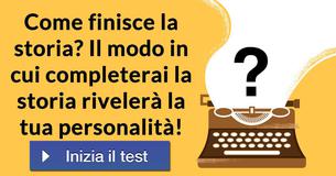 Come finisce la storia? Il modo in cui completerai la storia rivelerà la tua personalità!