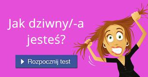Jak dziwny/-a jesteś?