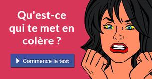 Qu'est-ce qui te met en colère ?