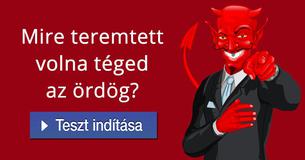 Mire teremtett volna téged az ördög?  