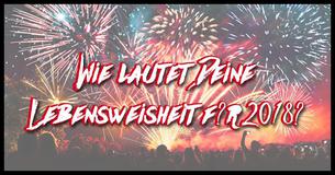 Wie lautet Deine Lebensweisheit für 2018?
