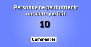 Personne ne peut obtenir un score de 10/10 à ce test de culture générale