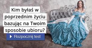Kim byłaś w poprzednim życiu bazując na Twoim sposobie ubioru?