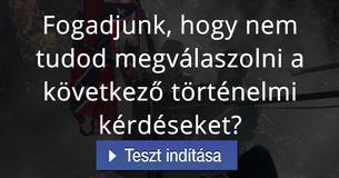 Fogadjunk, hogy nem tudod megválaszolni a következő történelmi kérdéseket?