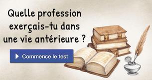 Quelle profession exerçais-tu dans une vie antérieure ?