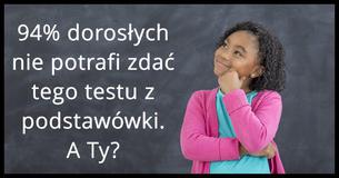 94% dorosłych nie potrafi zdać tego testu dla podstawówki, czy Tobie się uda?