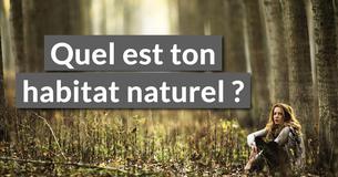 Quel est ton habitat naturel ?