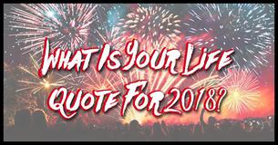 What Is Your Life Quote For 2018?