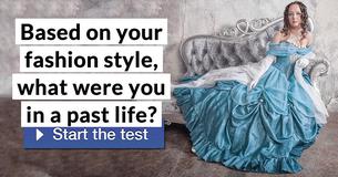 Based on your fashion style, what were you in a past life?