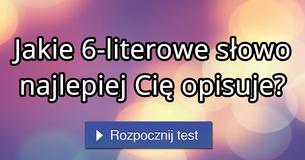 Jakie 6-literowe s?owo najlepiej Ci? opisuje?