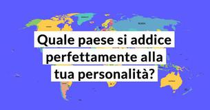 Quale paese si addice perfettamente alla tua personalità?