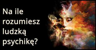 Jak dobrze rozumiesz ludzką psychikę?