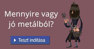 Mennyire vagy jó metálból?