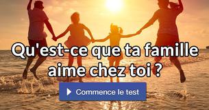 Qu'est-ce que ta famille aime chez toi ?