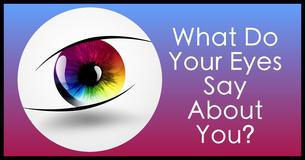 What Do Your Eyes Say About You?
