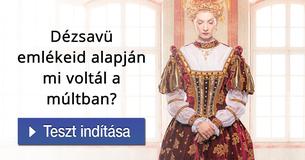 Dézsavü emlékeid alapján mi voltál a múltban?  