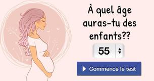 À quel âge auras-tu des enfants ?