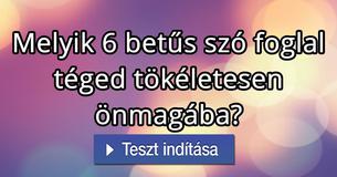 Melyik 6 betűs szó foglal téged tökéletesen önmagába? 