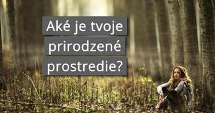 Aké je tvoje prirodzené prostredie?