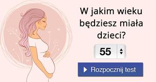 W jakim wieku będziesz miała dzieci?