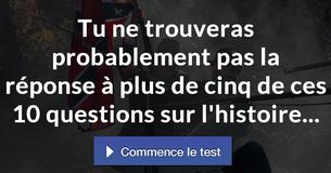 Tu ne trouveras probablement pas la réponse à plus de cinq de ces 10 questions sur l'histoire...