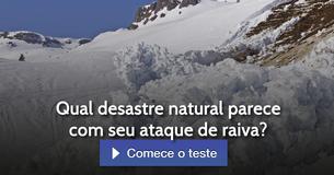 Qual desastre natural parece com seu ataque de raiva?