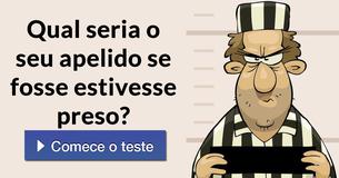 Qual seria o seu apelido se fosse estivesse preso?