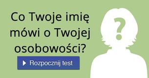 Co Twoje imi? mówi o Twojej osobowo?ci?