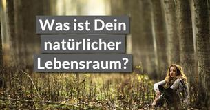 Was ist Dein natürlicher Lebensraum?