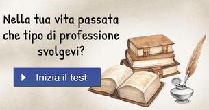 Nella tua vita passata che tipo di professione svolgevi?