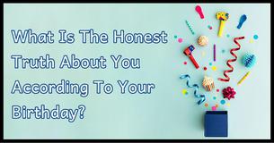 What Is The Honest Truth About You According To Your Birthday?