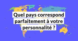 Quel pays correspond parfaitement à votre personnalité ?