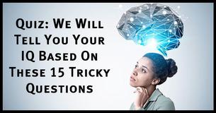 Quiz: We Will Tell You Your IQ Based On These 15 Tricky Questions