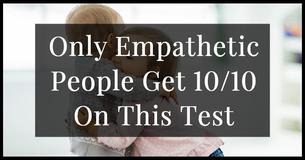 Only Kind-Hearted People Can Get 10/10 On This Empathy Test