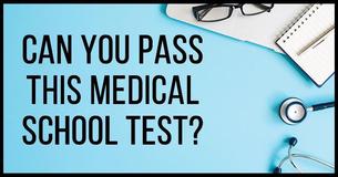 Do You Think You Can Get 12/15 On This Medical School test?