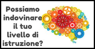 Possiamo indovinare il tuo livello di istruzione?