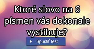 Ktoré slovo na 6 písmen vás dokonale vystihuje?