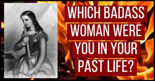 Which Badass Woman Were You In Your Past Life?