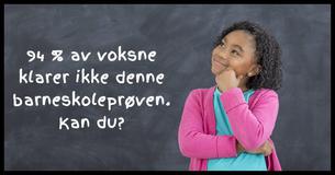 94 % av voksne greier ikke denne barneskoletesten. Greier du?