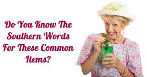 Do You Know The Southern Words For These Common Items?