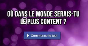 Où dans le monde serais-tu le plus content ?